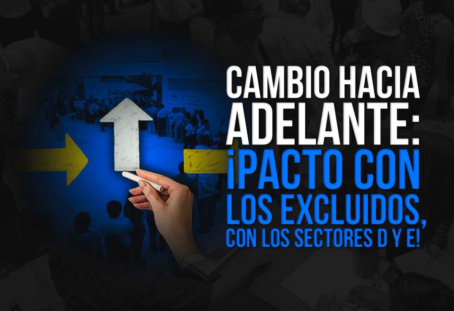 Cambio hacia adelante: ¡Pacto con los excluidos, con los sectores D y E!