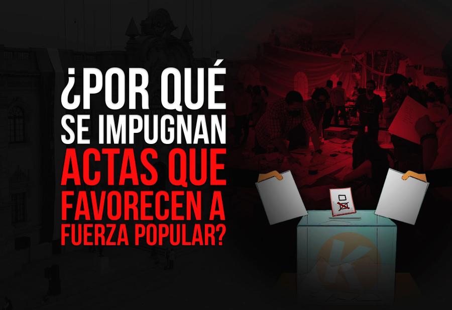 ¿Por qué se impugnan actas que favorecen a Fuerza Popular?