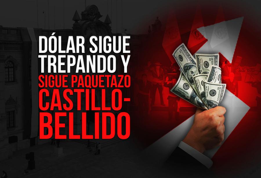 Dólar sigue trepando y sigue paquetazo Castillo-Bellido