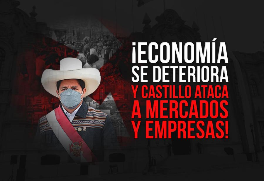 ¡Economía se deteriora y Castillo ataca a mercados y empresas!