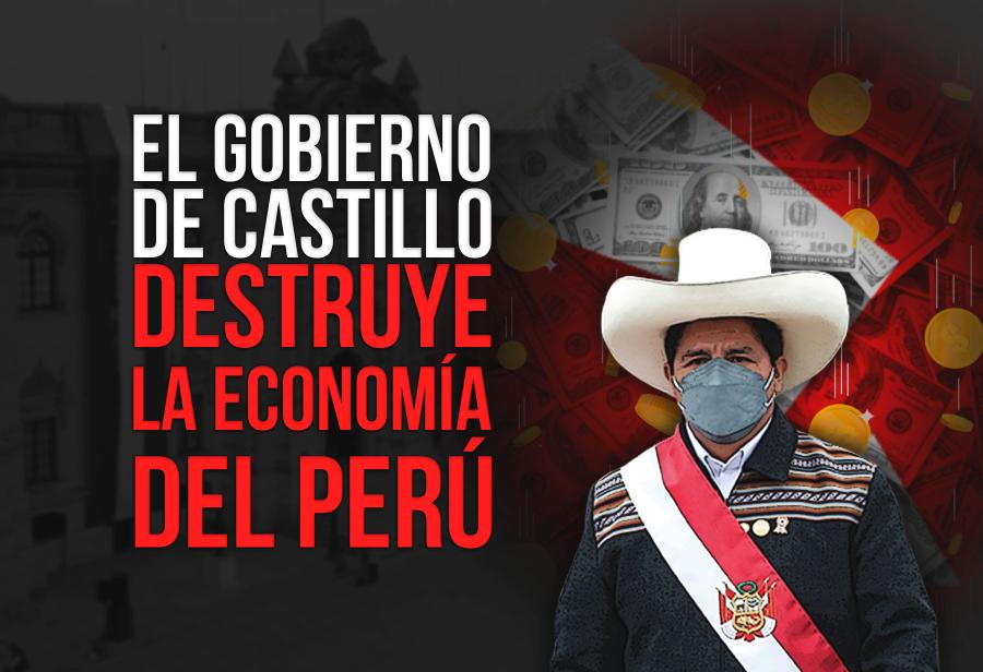 El gobierno de Castillo destruye la economía del Perú