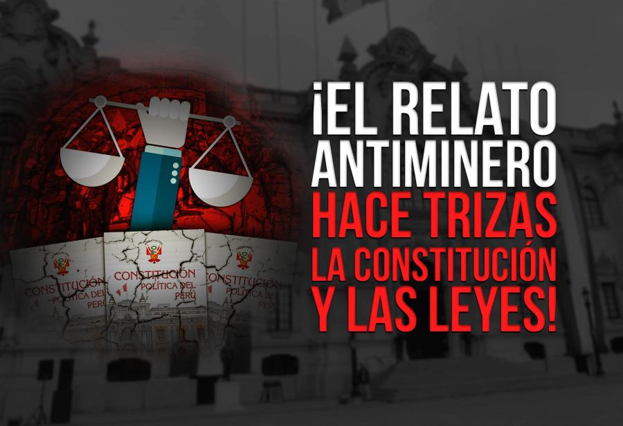 ¡El relato antiminero hace trizas la Constitución y las leyes!