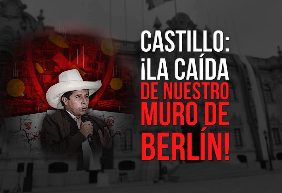 Castillo: ¡La caída de nuestro Muro de Berlín!