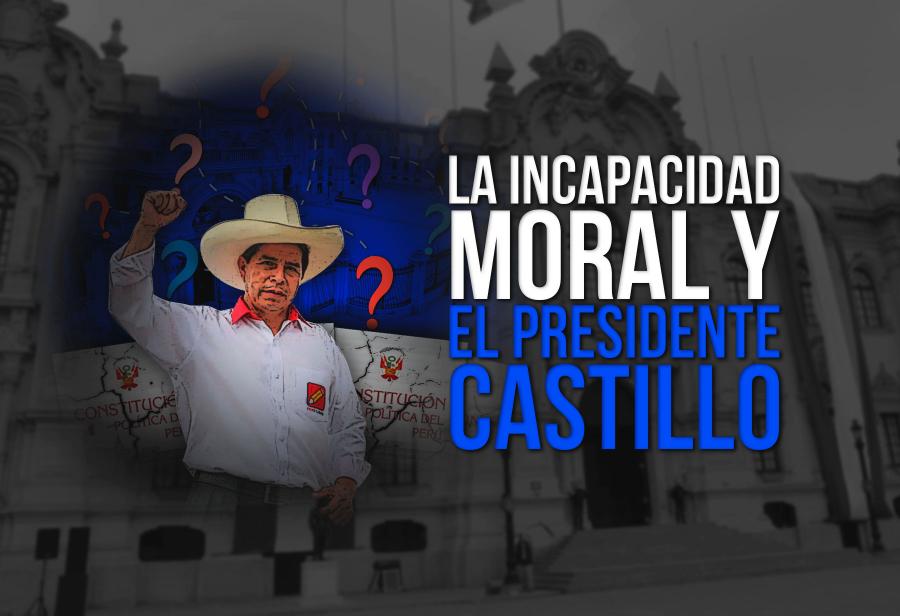 La incapacidad moral y el presidente Castillo