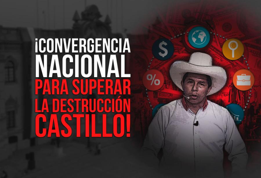 ¡Convergencia nacional para superar la destrucción Castillo!