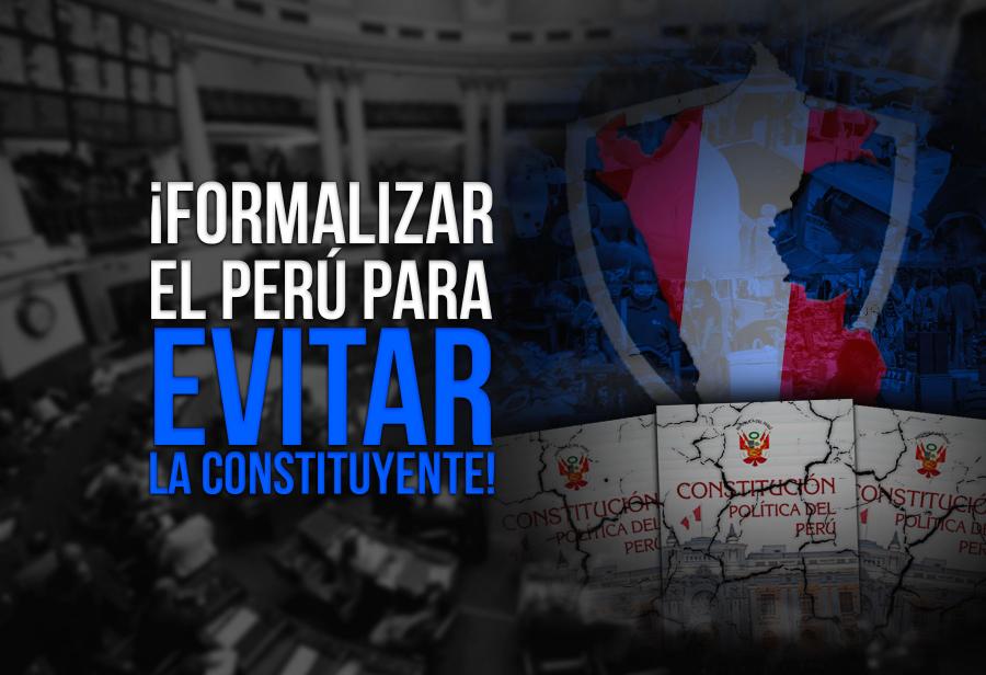 ¡Formalizar el Perú para evitar la constituyente!