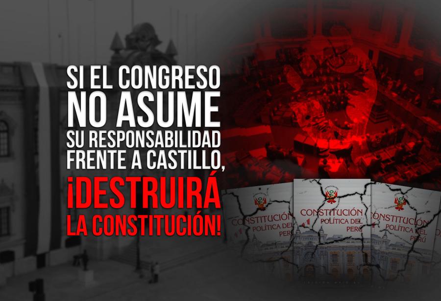 Si el Congreso no asume su responsabilidad frente a Castillo, ¡destruirá la Constitución!