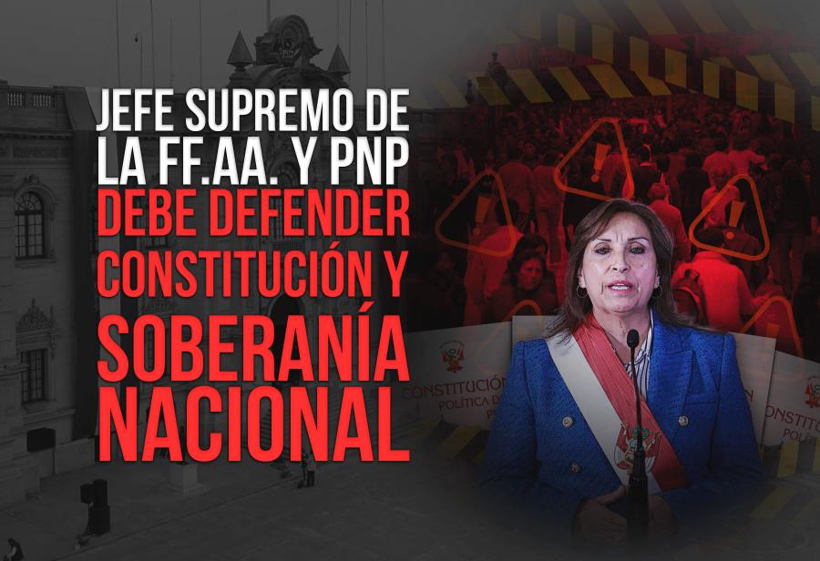 Jefe Supremo de la FF.AA. y PNP debe defender Constitución y soberanía nacional