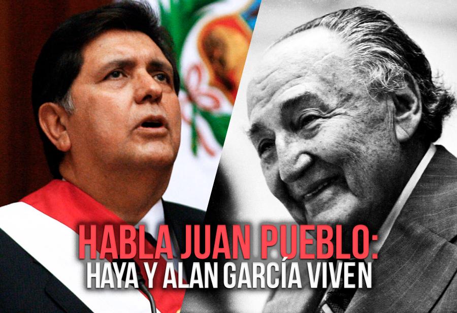 Habla Juan Pueblo: Haya y Alan García viven