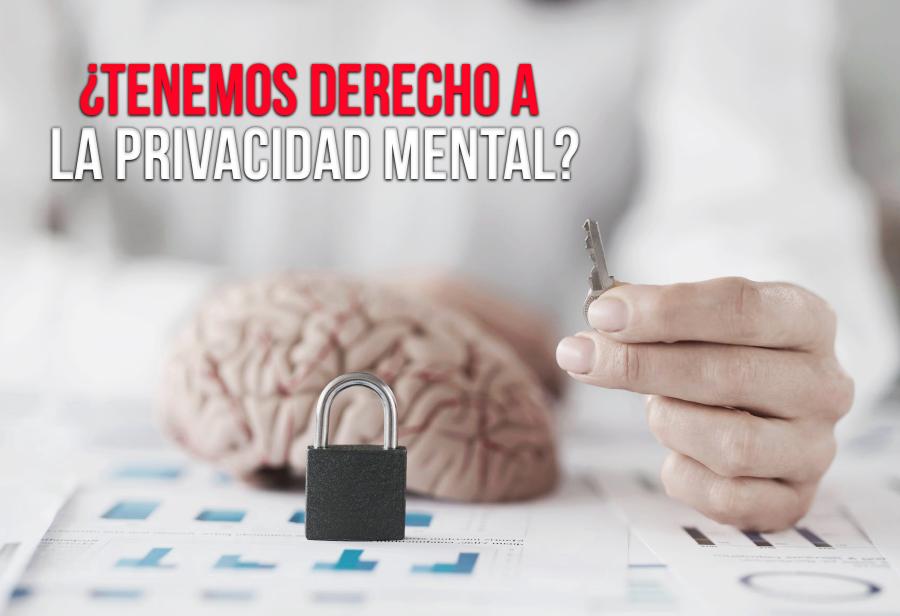 ¿Tenemos derecho a la privacidad mental?