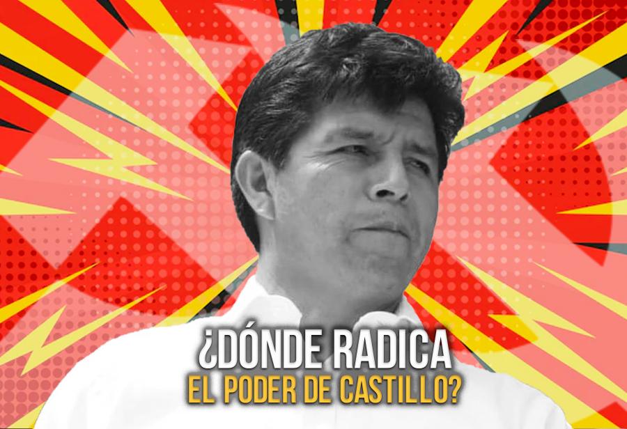 ¿Dónde radica el poder de Castillo?