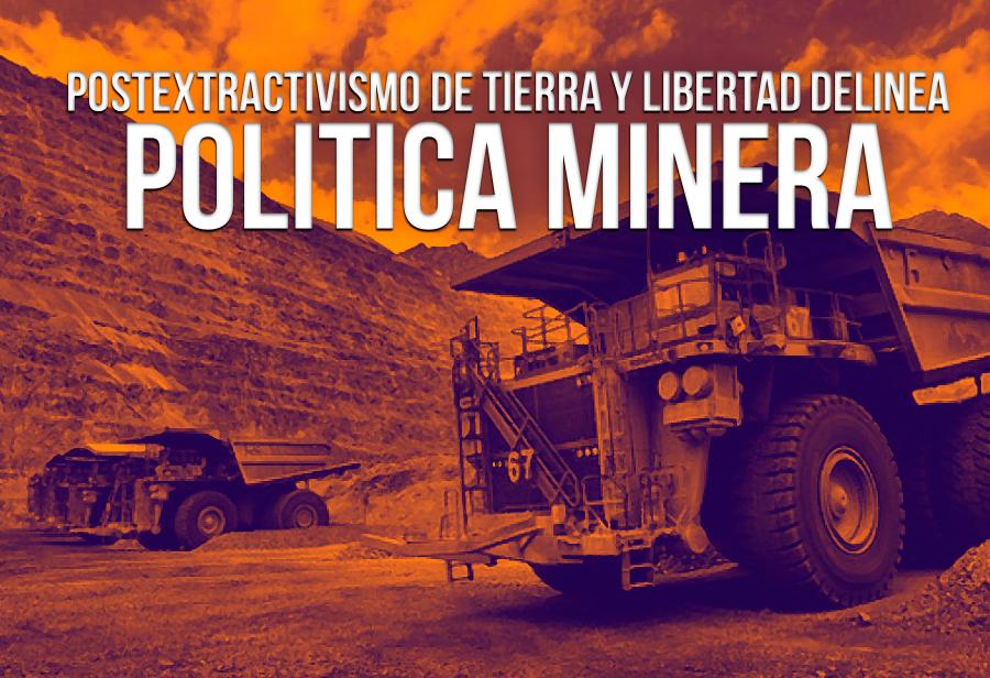 Postextractivismo de Tierra y Libertad delinea política minera