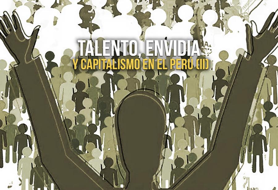 Talento, envidia y capitalismo en el Perú (II)