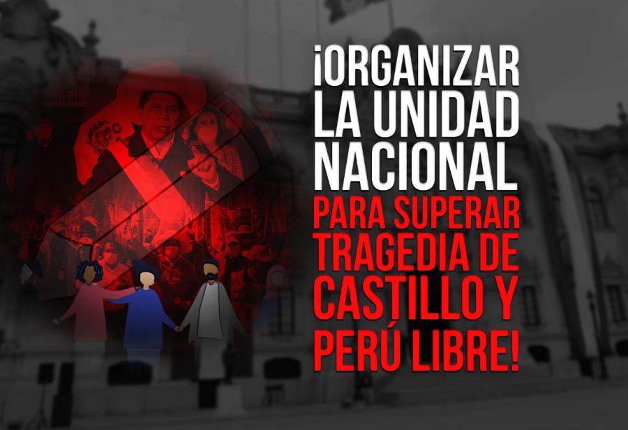 ¡Organizar la unidad nacional para superar tragedia de Castillo y Perú Libre!