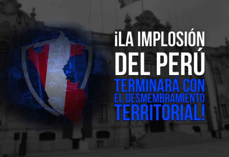 ¡La implosión del Perú terminará con el desmembramiento territorial!