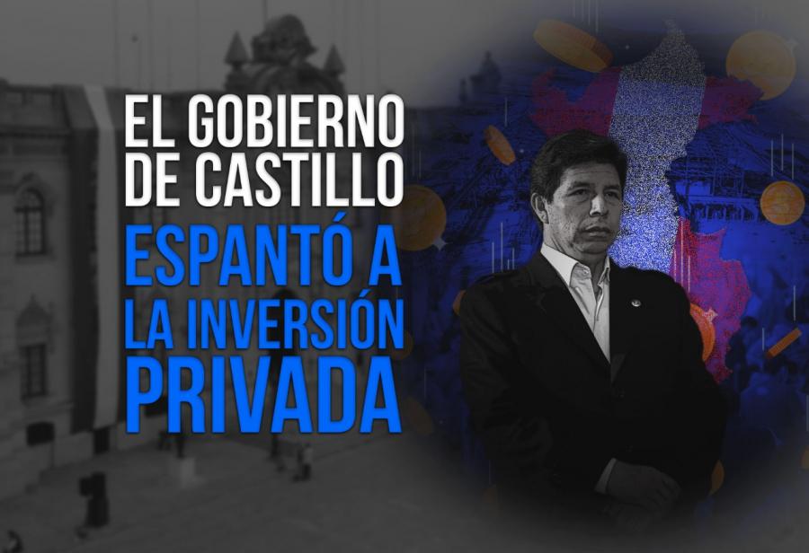 El Gobierno de Castillo espantó a la inversión privada